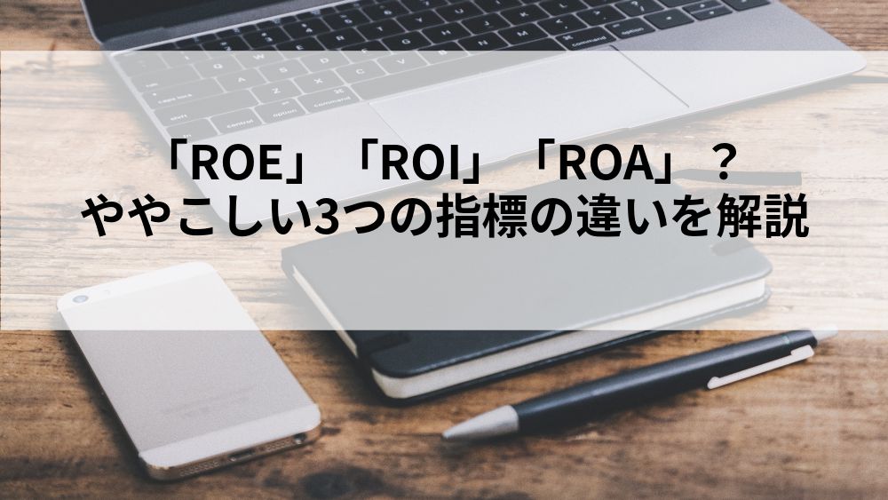 ROE」「ROI」「ROA」？ややこしい3つの指標の違いを解説 – M&Aの全てがここにある-M&AtoZ(エムアンドエートゥーゼット)